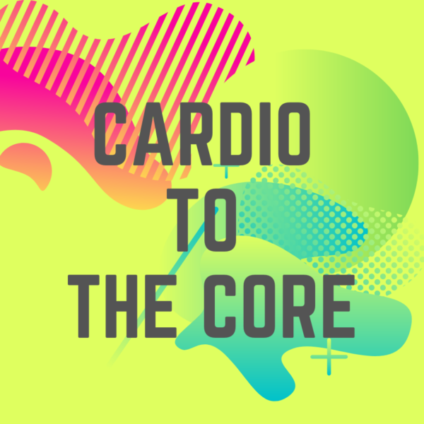 CARDIO TO THE CORE: Wednesdays, May 7 - June 25