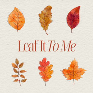 LEAF IT TO ME: Tuesdays, Oct. 14 - 28